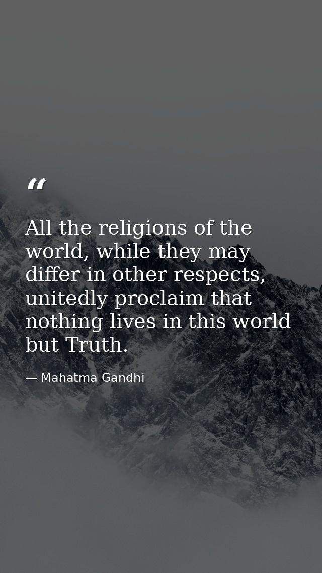 All the religions of the world, while they may differ in other respects, unitedly proclaim that nothing lives in this wo — Mahatma Gandhi
