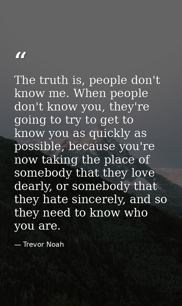 The truth is, people don't know me. When people don't know you, they're going to try to get to know you as quickly as po — Trevor Noah