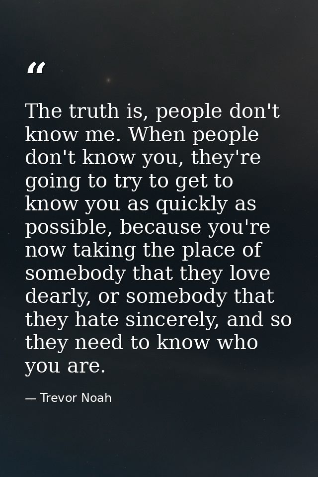 The truth is, people don't know me. When people don't know you, they're going to try to get to know you as quickly as po — Trevor Noah