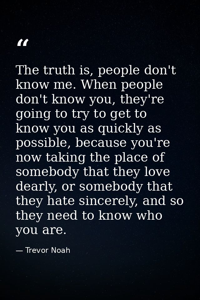 The truth is, people don't know me. When people don't know you, they're going to try to get to know you as quickly as po — Trevor Noah