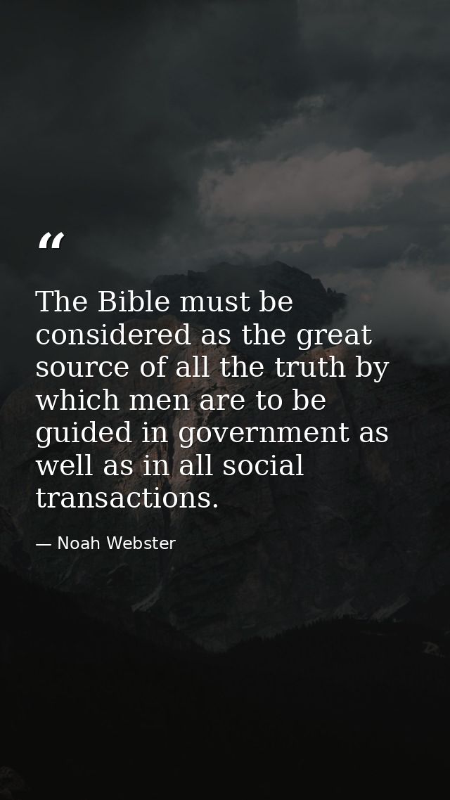 The Bible must be considered as the great source of all the truth by which men are to be guided in government as well as — Noah Webster