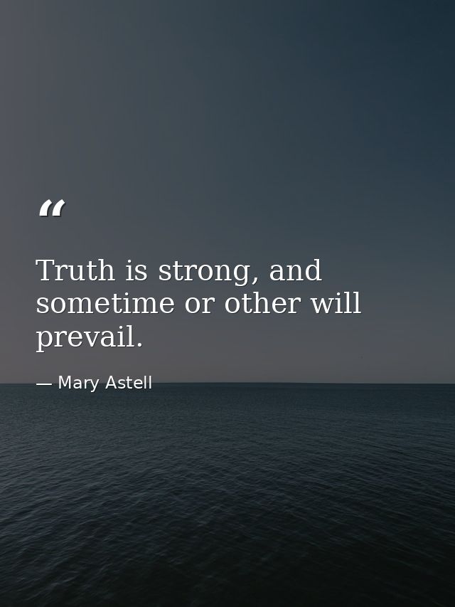 Truth is strong, and sometime or other will prevail. — Mary Astell