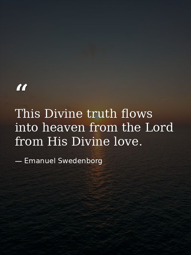 This Divine truth flows into heaven from the Lord from His Divine love. — Emanuel Swedenborg