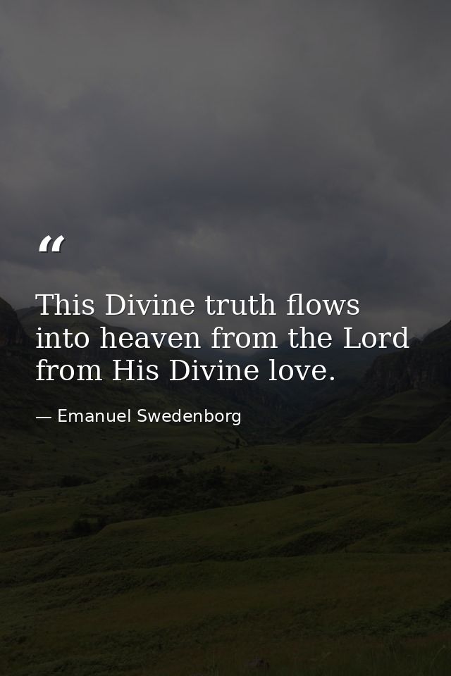 This Divine truth flows into heaven from the Lord from His Divine love. — Emanuel Swedenborg