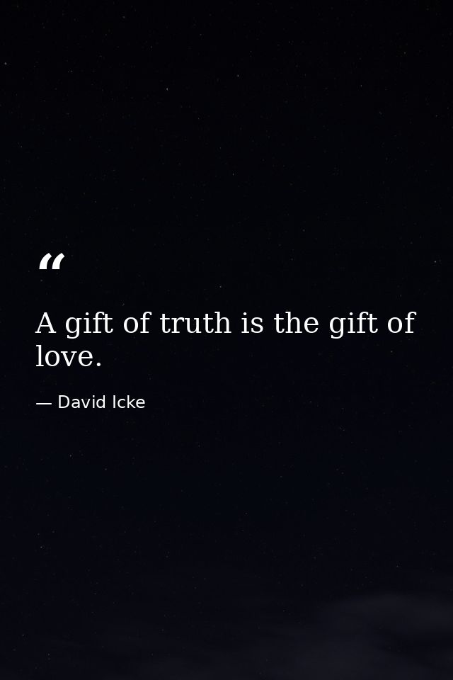 A gift of truth is the gift of love. — David Icke