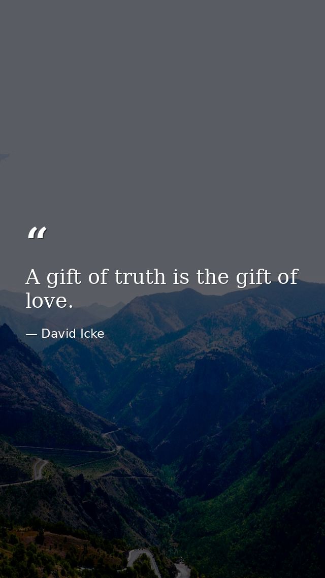 A gift of truth is the gift of love. — David Icke