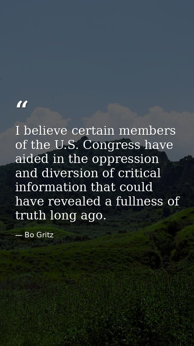 I believe certain members of the U.S. Congress have aided in the oppression and diversion of critical information that c — Bo Gritz
