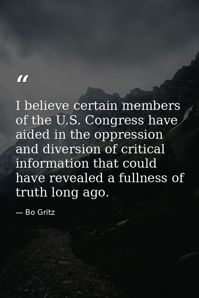 I believe certain members of the U.S. Congress have aided in the oppression and diversion of critical information that c — Bo Gritz