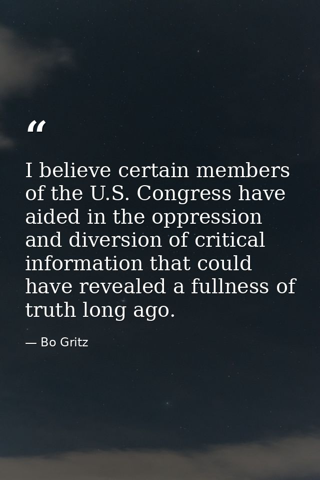 I believe certain members of the U.S. Congress have aided in the oppression and diversion of critical information that c — Bo Gritz