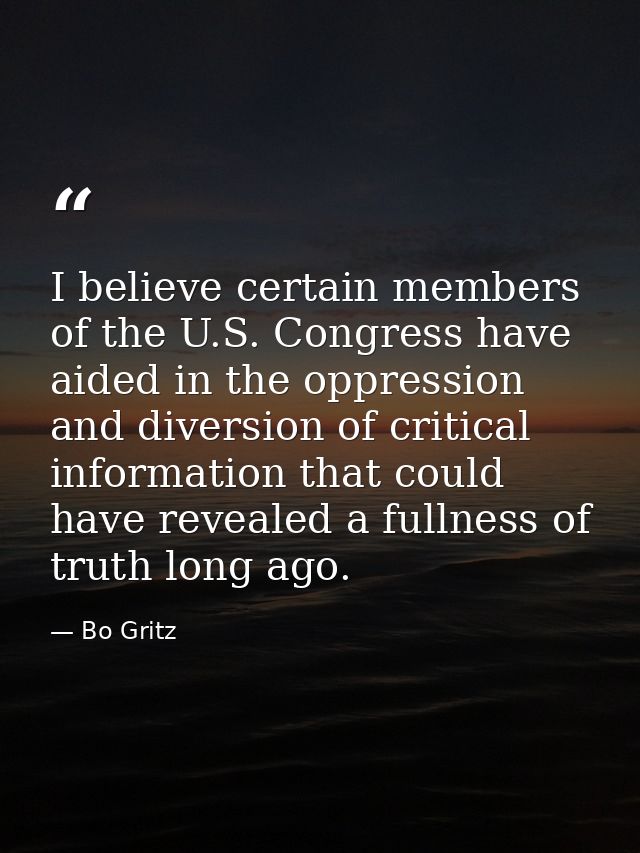 I believe certain members of the U.S. Congress have aided in the oppression and diversion of critical information that c — Bo Gritz