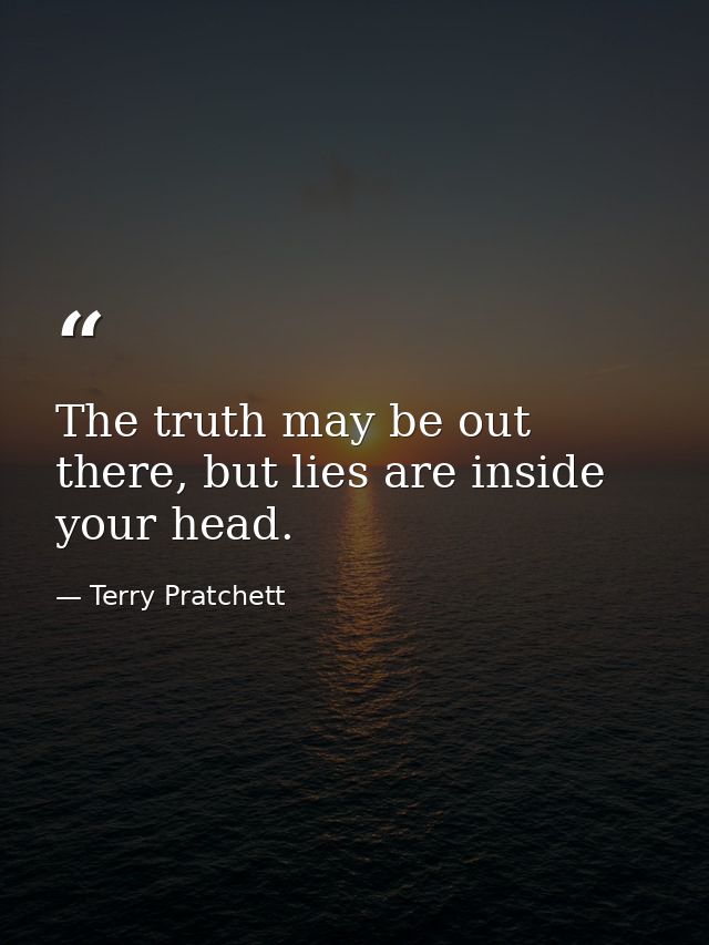 The truth may be out there, but lies are inside your head. — Terry Pratchett
