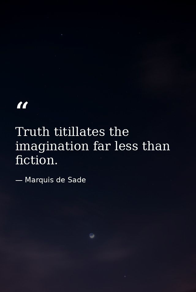 Truth titillates the imagination far less than fiction. — Marquis de Sade