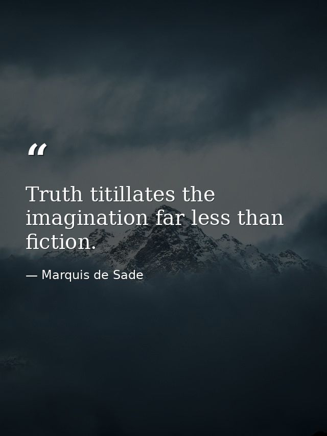Truth titillates the imagination far less than fiction. — Marquis de Sade