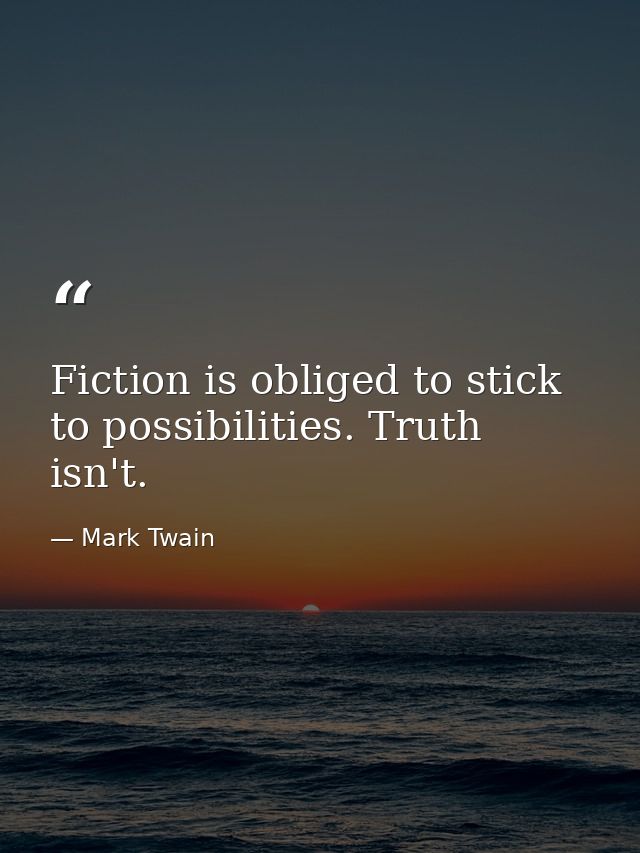 Fiction is obliged to stick to possibilities. Truth isn't. — Mark Twain