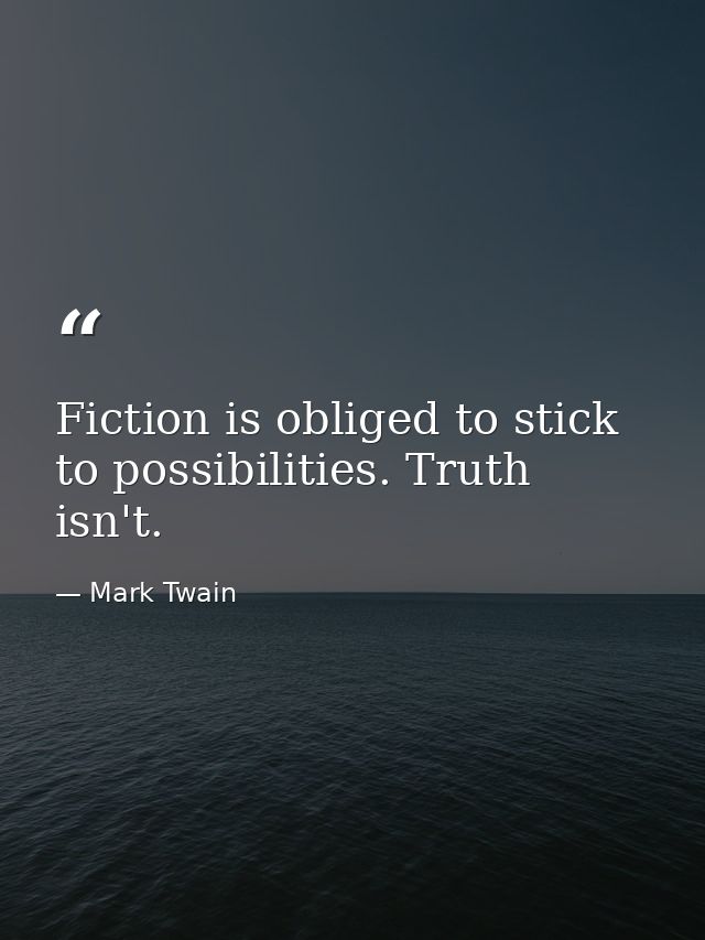 Fiction is obliged to stick to possibilities. Truth isn't. — Mark Twain