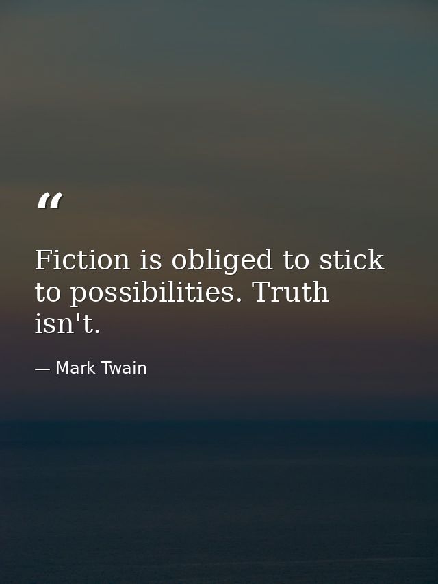 Fiction is obliged to stick to possibilities. Truth isn't. — Mark Twain