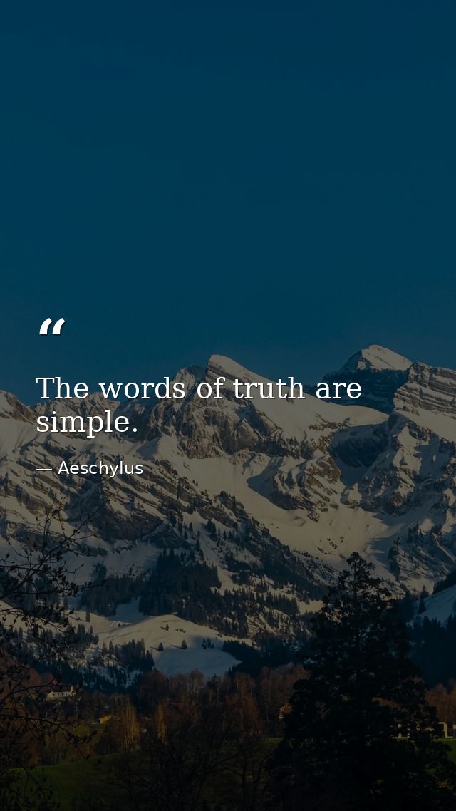 The words of truth are simple. — Aeschylus