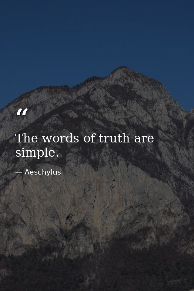 The words of truth are simple. — Aeschylus