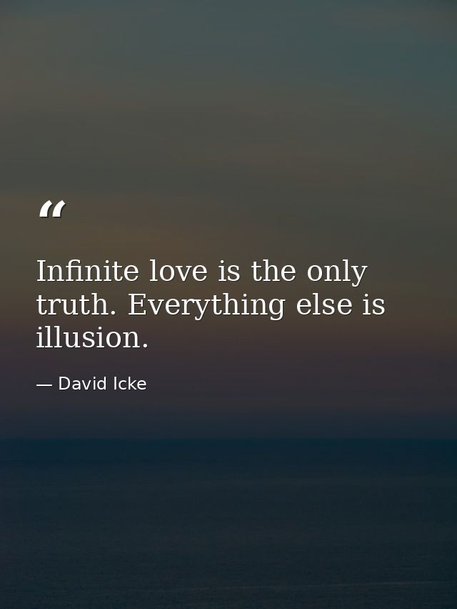 Infinite love is the only truth. Everything else is illusion. — David Icke