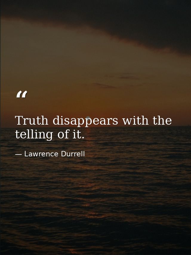 Truth disappears with the telling of it. — Lawrence Durrell