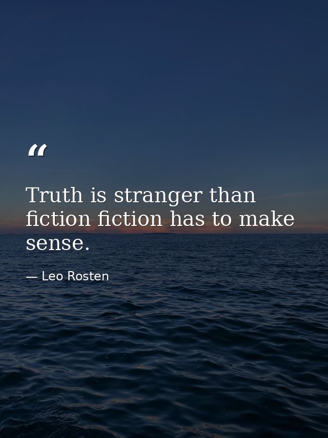 Truth is stranger than fiction fiction has to make sense. — Leo Rosten