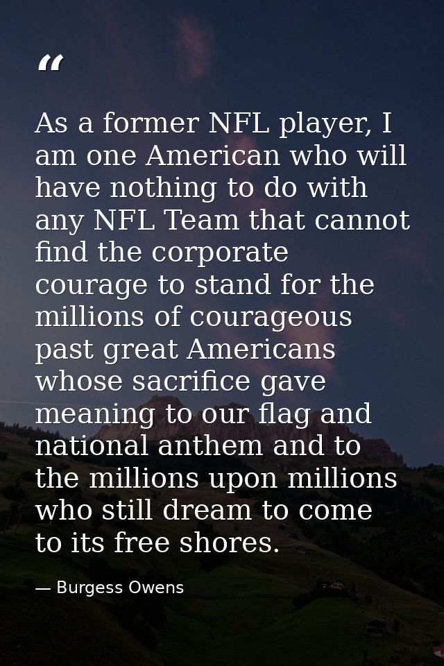 As a former NFL player, I am one American who will have nothing to do with any NFL Team that cannot find the corporate c — Burgess Owens
