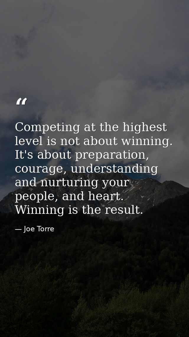 Competing at the highest level is not about winning. It's about preparation, courage, understanding and nurturing your p — Joe Torre