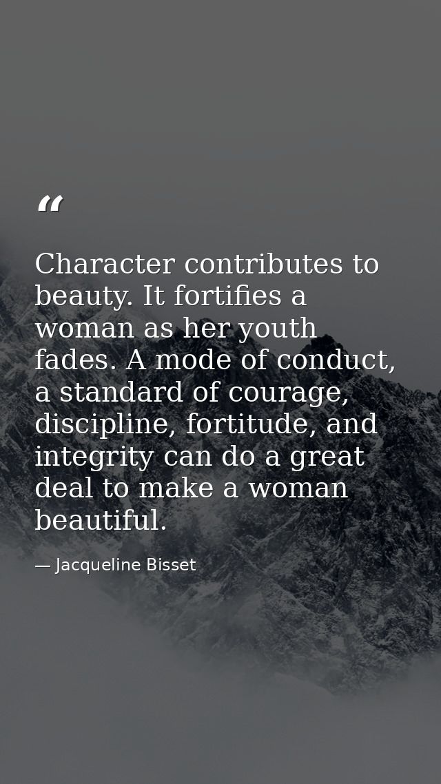 Character contributes to beauty. It fortifies a woman as her youth fades. A mode of conduct, a standard of courage, disc — Jacqueline Bisset