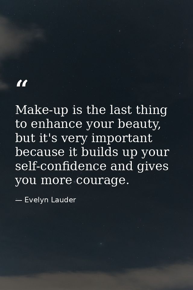Make-up is the last thing to enhance your beauty, but it's very important because it builds up your self-confidence and  — Evelyn Lauder