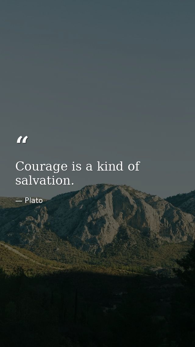 Courage is a kind of salvation. — Plato