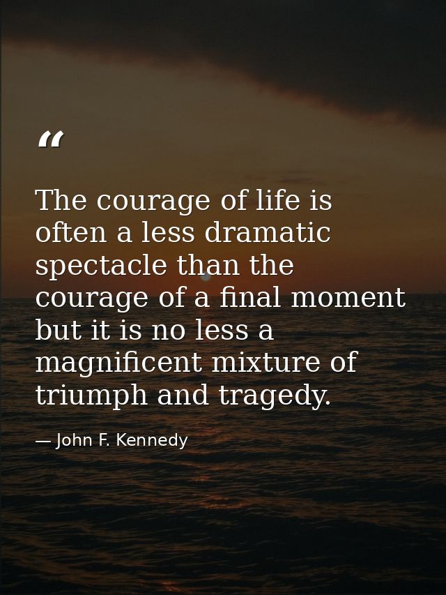 The courage of life is often a less dramatic spectacle than the courage of a final moment but it is no less a magnificen — John F. Kennedy
