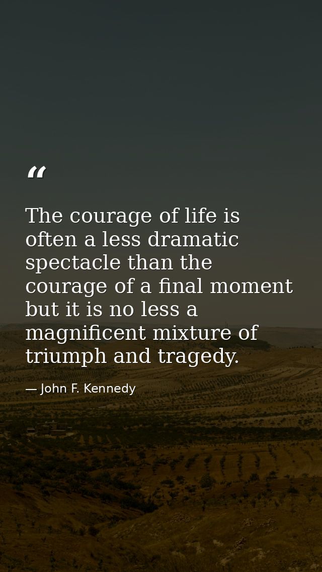 The courage of life is often a less dramatic spectacle than the courage of a final moment but it is no less a magnificen — John F. Kennedy