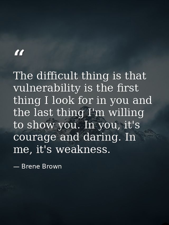 The difficult thing is that vulnerability is the first thing I look for in you and the last thing I'm willing to show yo — Brene Brown