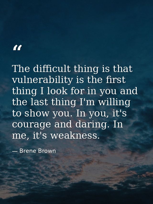 The difficult thing is that vulnerability is the first thing I look for in you and the last thing I'm willing to show yo — Brene Brown