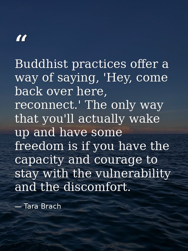 Buddhist practices offer a way of saying, 'Hey, come back over here, reconnect.' The only way that you'll actually wake  — Tara Brach
