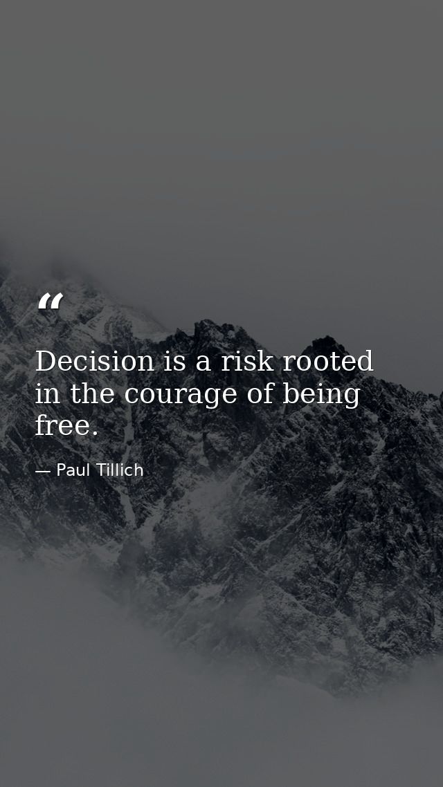Decision is a risk rooted in the courage of being free. — Paul Tillich