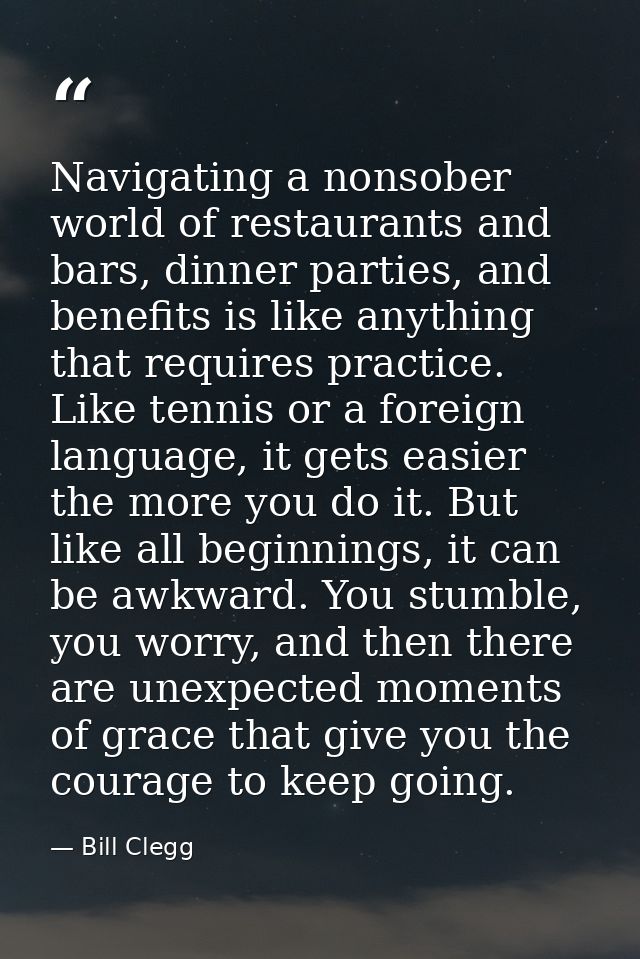 Navigating a nonsober world of restaurants and bars, dinner parties, and benefits is like anything that requires practic — Bill Clegg