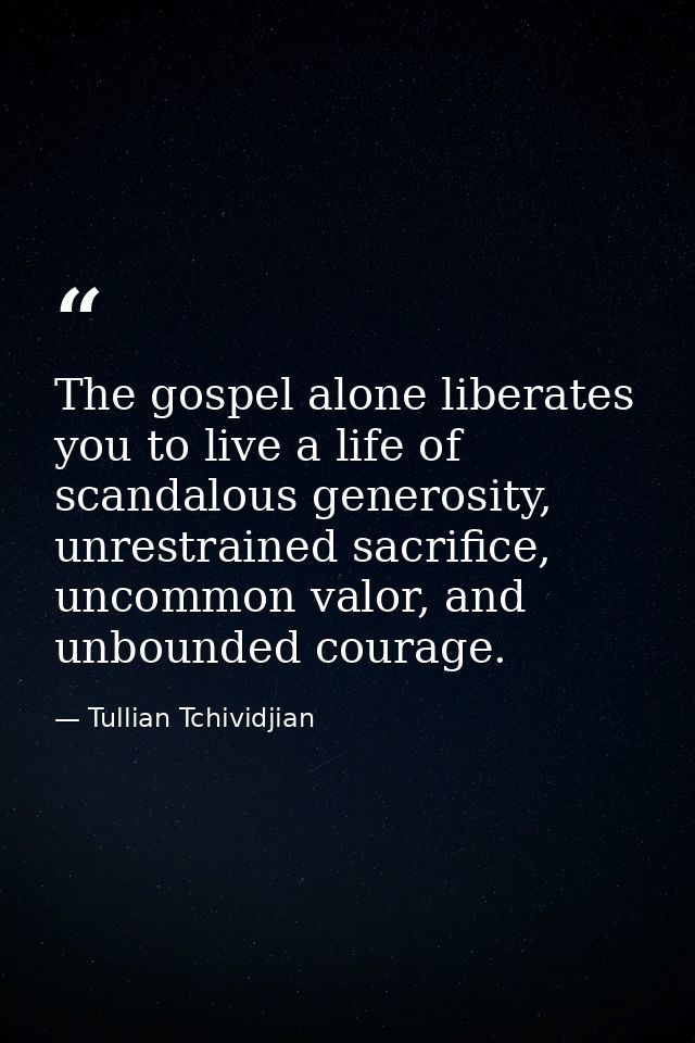 The gospel alone liberates you to live a life of scandalous generosity, unrestrained sacrifice, uncommon valor, and unbo — Tullian Tchividjian