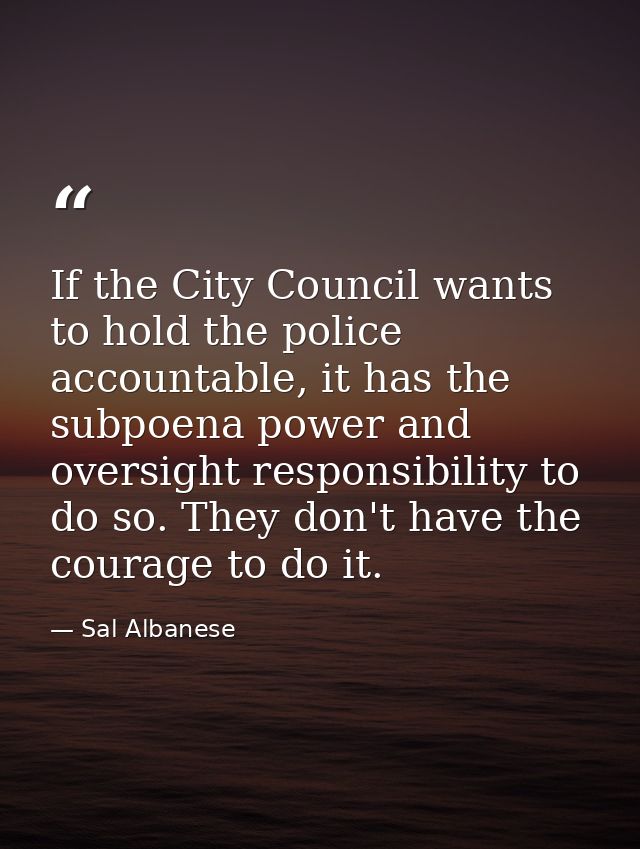 If the City Council wants to hold the police accountable, it has the subpoena power and oversight responsibility to do s — Sal Albanese