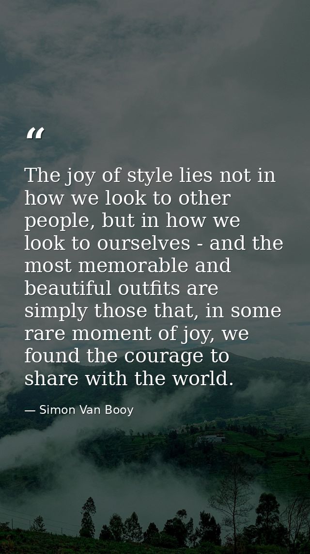 The joy of style lies not in how we look to other people, but in how we look to ourselves - and the most memorable and b — Simon Van Booy