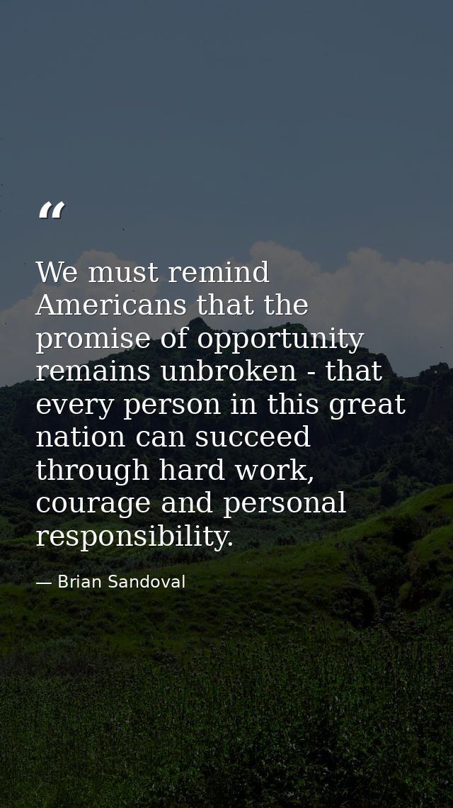 We must remind Americans that the promise of opportunity remains unbroken - that every person in this great nation can s — Brian Sandoval
