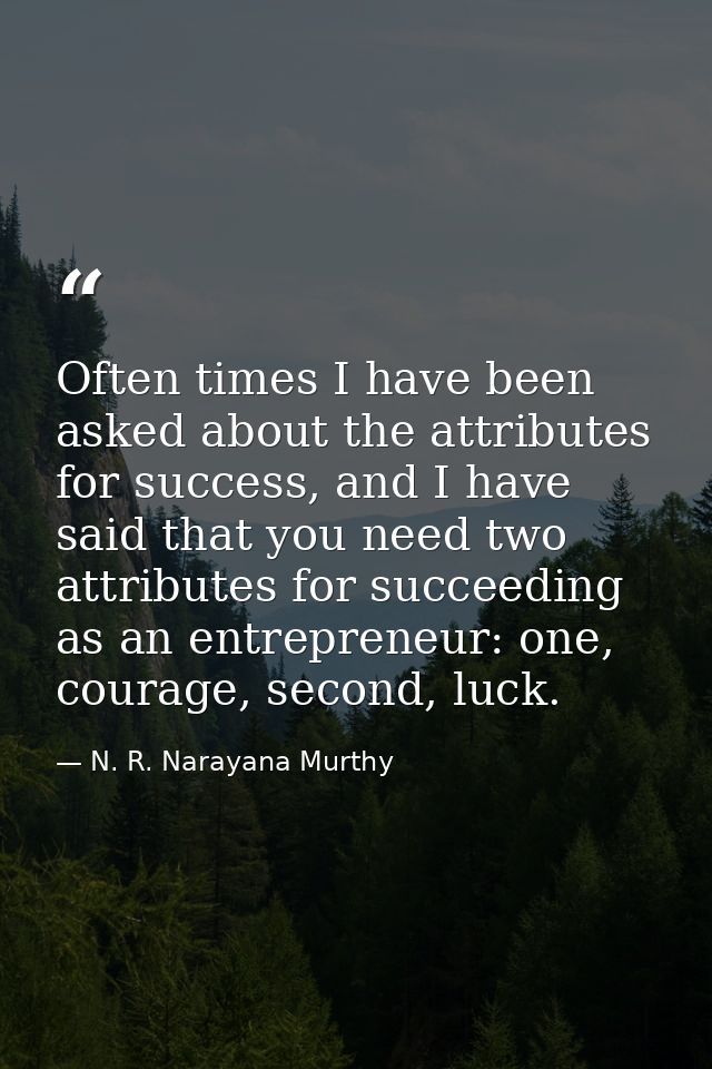 Often times I have been asked about the attributes for success, and I have said that you need two attributes for succeed — N. R. Narayana Murthy