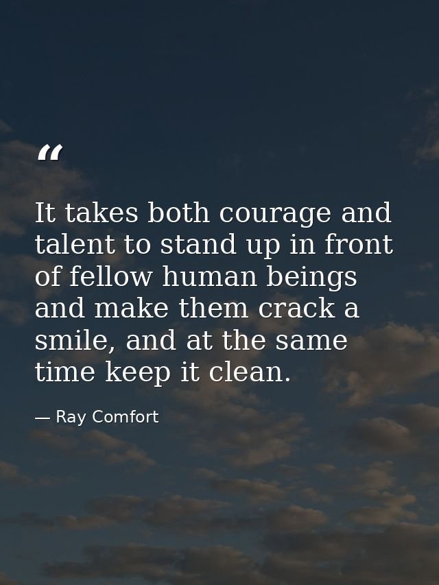 It takes both courage and talent to stand up in front of fellow human beings and make them crack a smile, and at the sam — Ray Comfort