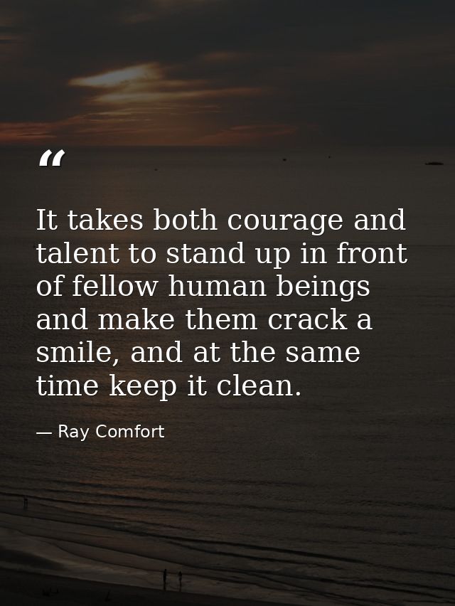 It takes both courage and talent to stand up in front of fellow human beings and make them crack a smile, and at the sam — Ray Comfort