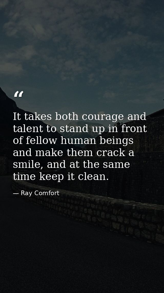 It takes both courage and talent to stand up in front of fellow human beings and make them crack a smile, and at the sam — Ray Comfort