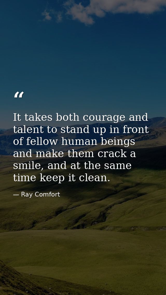 It takes both courage and talent to stand up in front of fellow human beings and make them crack a smile, and at the sam — Ray Comfort