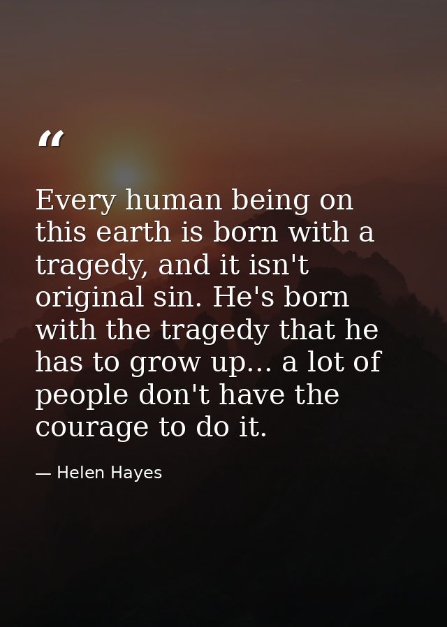 Every human being on this earth is born with a tragedy, and it isn't original sin. He's born with the tragedy that he ha — Helen Hayes