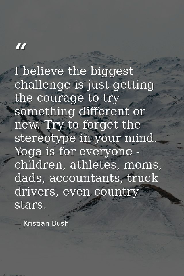 I believe the biggest challenge is just getting the courage to try something different or new. Try to forget the stereot — Kristian Bush