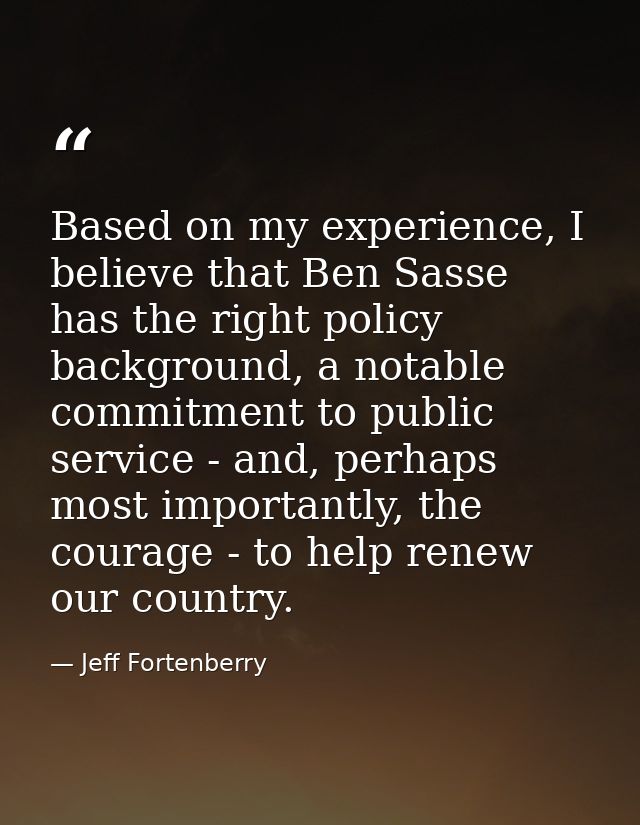 Based on my experience, I believe that Ben Sasse has the right policy background, a notable commitment to public service — Jeff Fortenberry