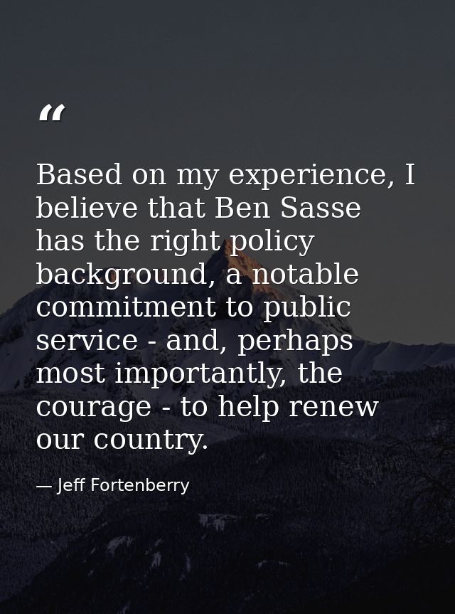 Based on my experience, I believe that Ben Sasse has the right policy background, a notable commitment to public service — Jeff Fortenberry